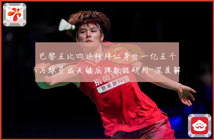 巴黎五比四逆转拜仁身价一亿五千万球员成关键底牌数据研判-深度解析