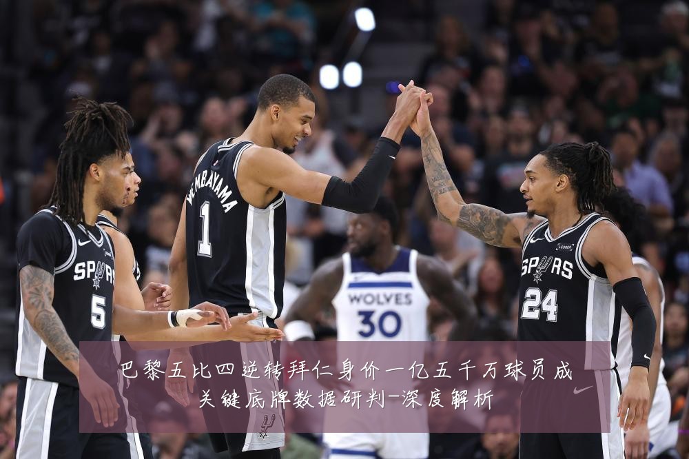 巴黎五比四逆转拜仁身价一亿五千万球员成关键底牌数据研判-深度解析