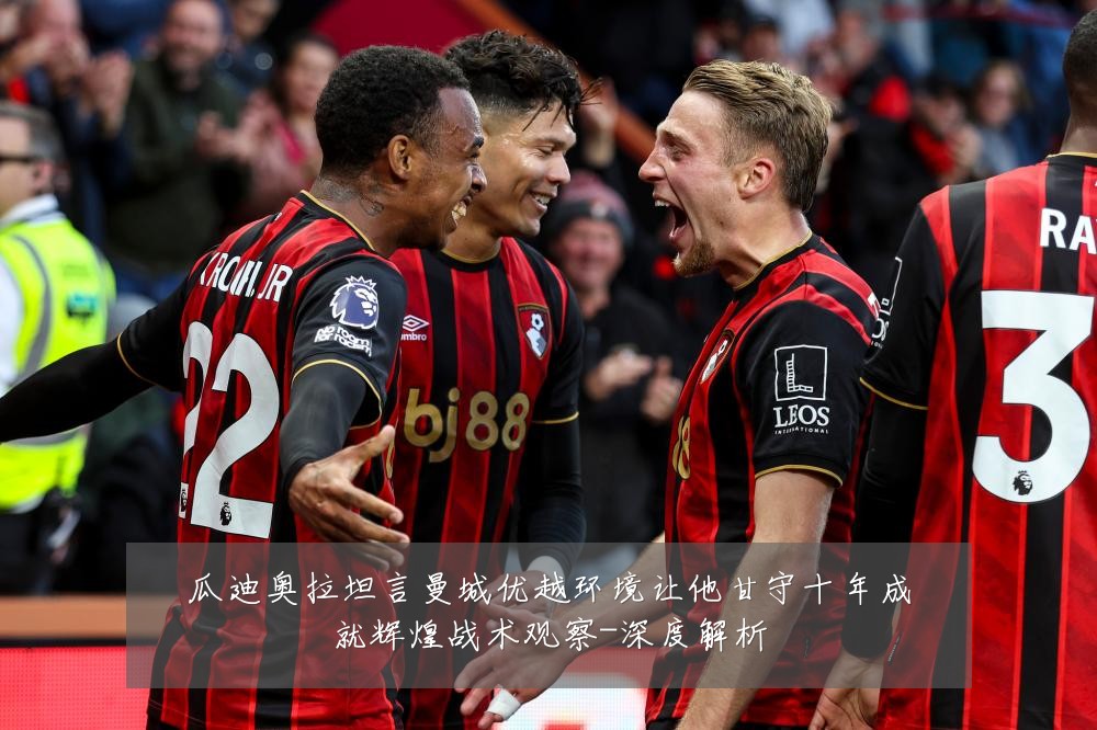 瓜迪奥拉坦言曼城优越环境让他甘守十年成就辉煌战术观察-深度解析